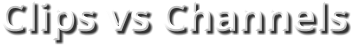 Clips vs Channels