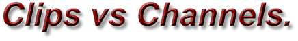 Clips vs Channels.